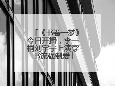 《书卷一梦》今日开播，李一桐刘宇宁上演穿书流强制爱