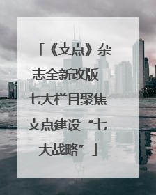 《支点》杂志全新改版 七大栏目聚焦支点建设“七大战略”