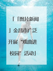 「图片新闻」金昌市广泛开展“戏曲进校园”活动