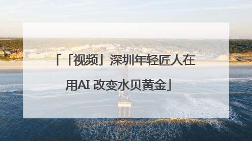 「视频」深圳年轻匠人在用AI 改变水贝黄金