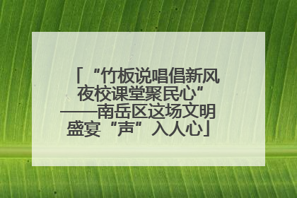 “竹板说唱倡新风 夜校课堂聚民心”——南岳区这场文明盛宴“声”入人心