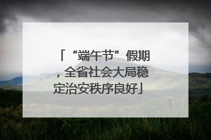 “端午节”假期，全省社会大局稳定治安秩序良好