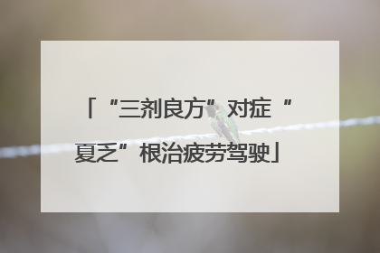 “三剂良方”对症“夏乏”根治疲劳驾驶