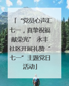 “党员心声汇七一，真挚祝福献荣光” 永丰社区开展礼赞“七一”主题党日活动
