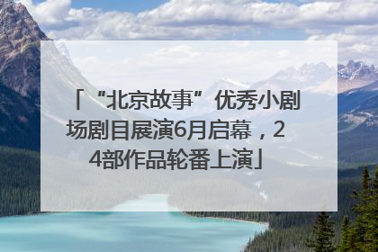 “北京故事”优秀小剧场剧目展演6月启幕，24部作品轮番上演