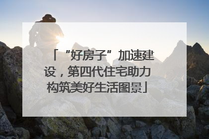 “好房子”加速建设，第四代住宅助力构筑美好生活图景