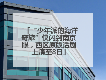 “少年派的海洋奇旅”快闪到南京眼，西区原版话剧上演至8日
