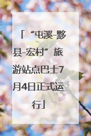 “屯溪-黟县-宏村”旅游站点巴士7月4日正式运行