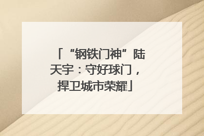 “钢铁门神”陆天宇：守好球门，捍卫城市荣耀