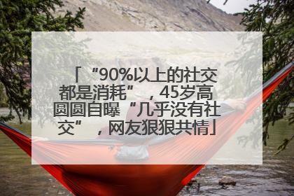 “90%以上的社交都是消耗”，45岁高圆圆自曝“几乎没有社交”，网友狠狠共情