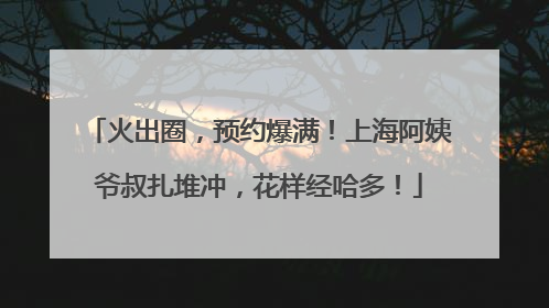 火出圈，预约爆满！上海阿姨爷叔扎堆冲，花样经哈多！