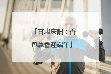甘肃庆阳：香包飘香迎端午