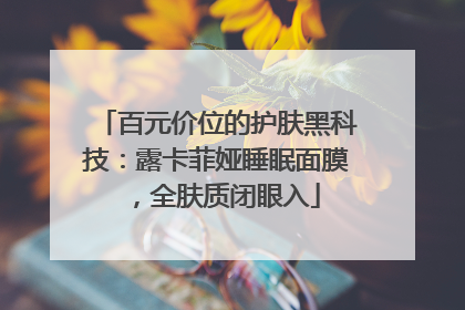 百元价位的护肤黑科技：露卡菲娅睡眠面膜，全肤质闭眼入