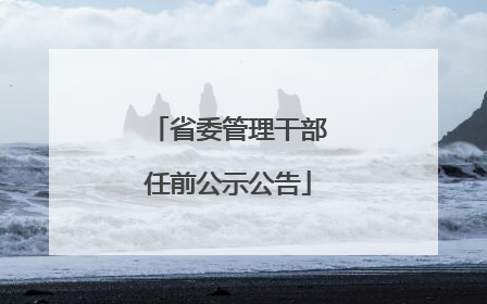 省委管理干部任前公示公告