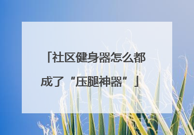 社区健身器怎么都成了“压腿神器”