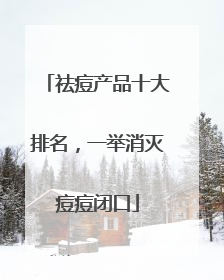 祛痘产品十大排名，一举消灭痘痘闭口