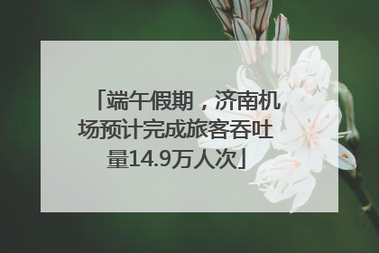 端午假期，济南机场预计完成旅客吞吐量14.9万人次