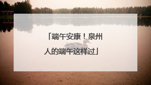 端午安康！泉州人的端午这样过