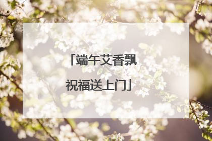 端午艾香飘 祝福送上门