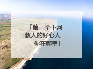 第一个下河救人的好心人，你在哪里