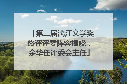 第二届漓江文学奖终评评委阵容揭晓，余华任评委会主任