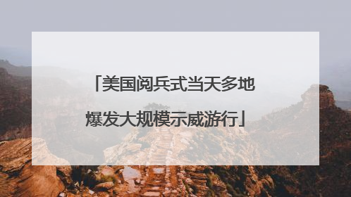 美国阅兵式当天多地爆发大规模示威游行