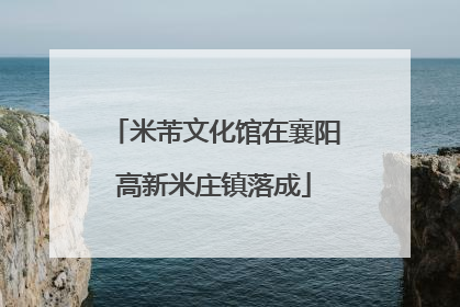 米芾文化馆在襄阳高新米庄镇落成
