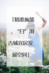 精准施策，“扫”出古城宜居发展空间