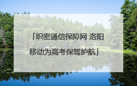织密通信保障网 洛阳移动为高考保驾护航