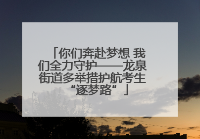你们奔赴梦想 我们全力守护——龙泉街道多举措护航考生“逐梦路”