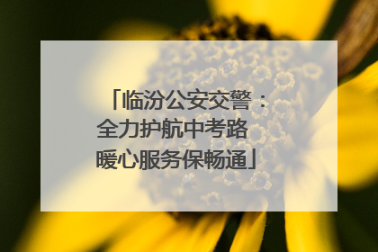 临汾公安交警：全力护航中考路 暖心服务保畅通