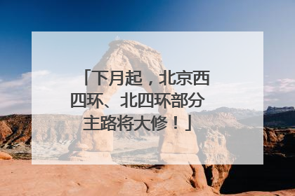 下月起，北京西四环、北四环部分主路将大修！