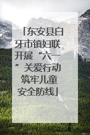东安县白牙市镇妇联开展“六一”关爱行动 筑牢儿童安全防线