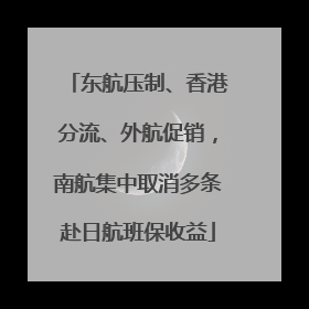东航压制、香港分流、外航促销，南航集中取消多条赴日航班保收益