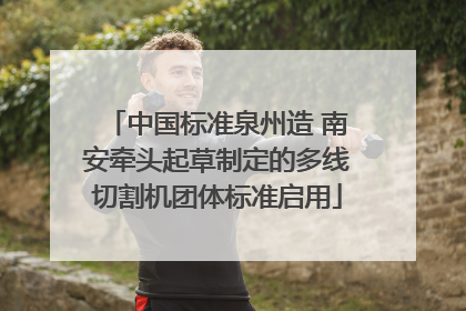 中国标准泉州造 南安牵头起草制定的多线切割机团体标准启用