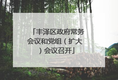 丰泽区政府常务会议和党组（扩大）会议召开