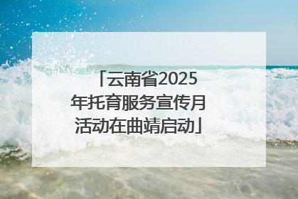 云南省2025年托育服务宣传月活动在曲靖启动