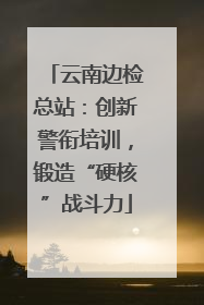 云南边检总站：创新警衔培训，锻造“硬核”战斗力