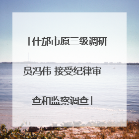 什邡市原三级调研员冯伟 接受纪律审查和监察调查