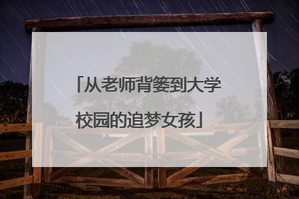 从老师背篓到大学校园的追梦女孩