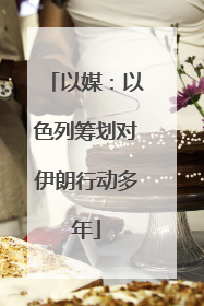 以媒：以色列筹划对伊朗行动多年