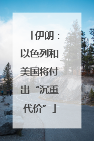 伊朗：以色列和美国将付出“沉重代价”