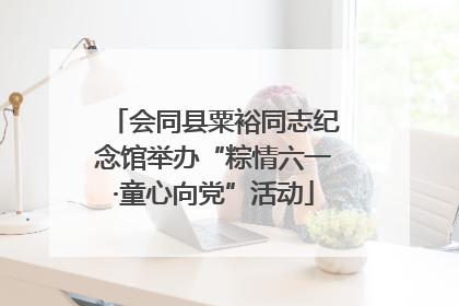 会同县粟裕同志纪念馆举办“粽情六一·童心向党”活动