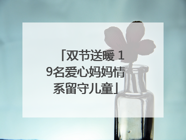 双节送暖 19名爱心妈妈情系留守儿童