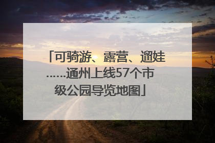 可骑游、露营、遛娃……通州上线57个市级公园导览地图