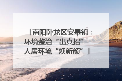 南阳卧龙区安皋镇：环境整治“出真招” 人居环境“焕新颜”