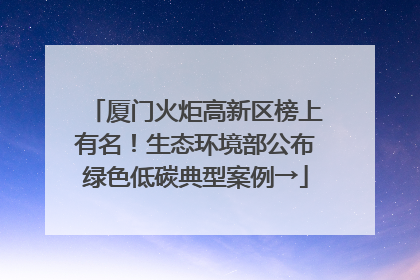 厦门火炬高新区榜上有名！生态环境部公布绿色低碳典型案例→