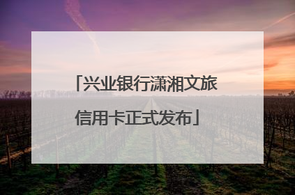 兴业银行潇湘文旅信用卡正式发布