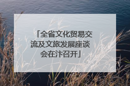 全省文化贸易交流及文旅发展座谈会在汴召开