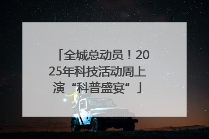 全城总动员！2025年科技活动周上演“科普盛宴”